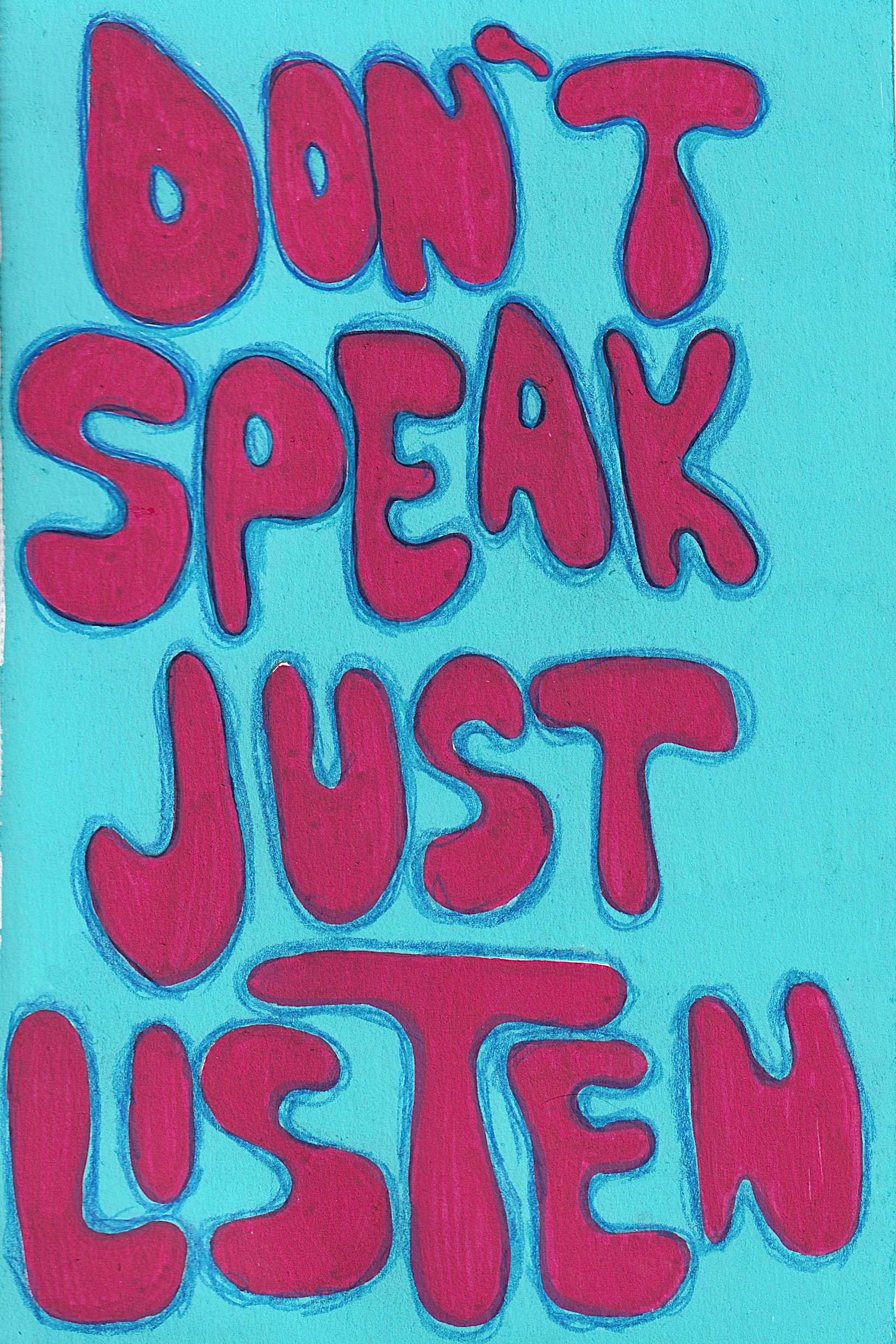 "don't speak just listen" - circa 2023