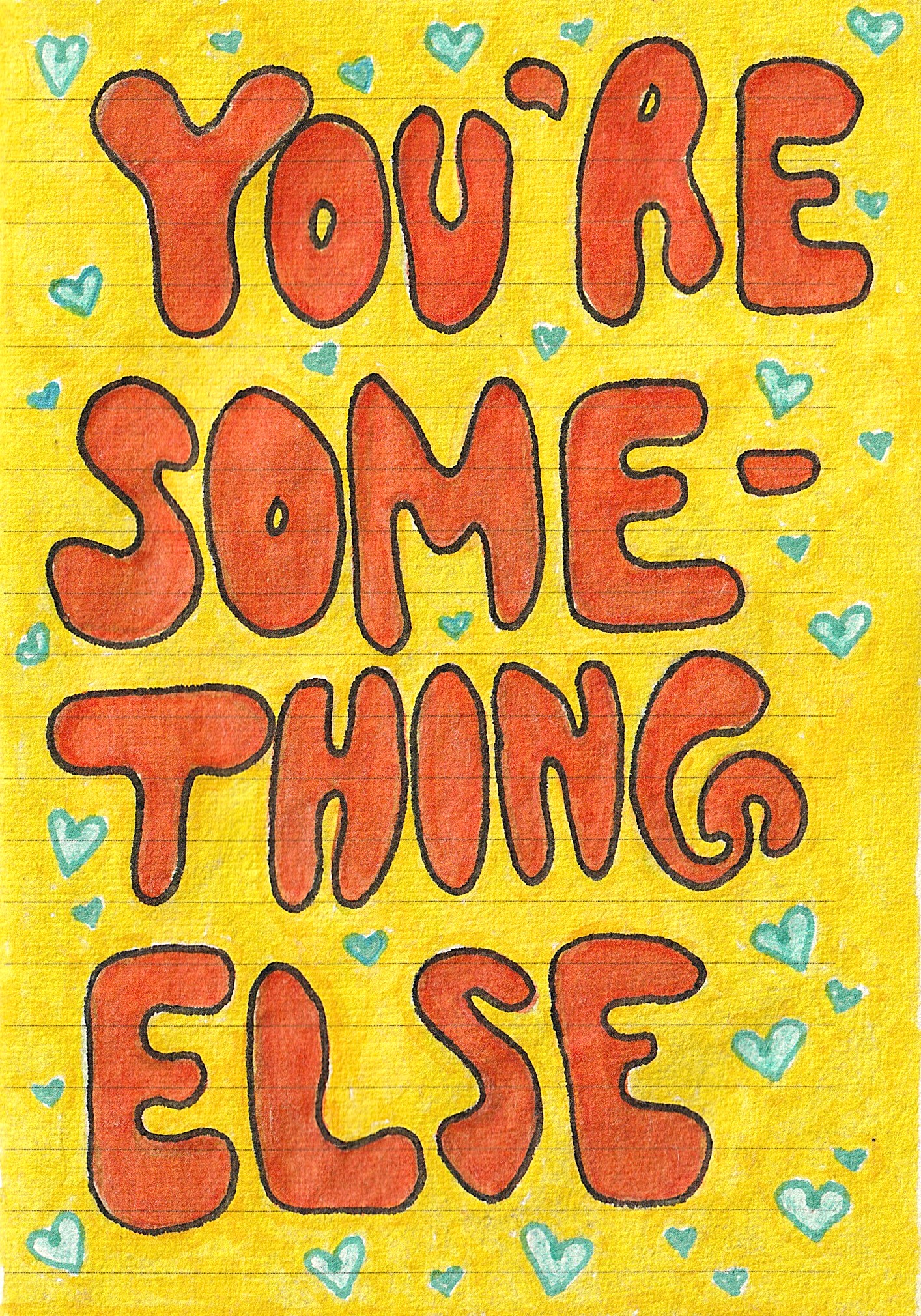 "you're something else" - circa 2022 Yellow sketchbook page with orange lettering stating "you're something else". There are small teal hearts surrounding the text.